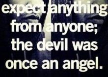 expect anything from anyone; the devil was once an angel.jpg
